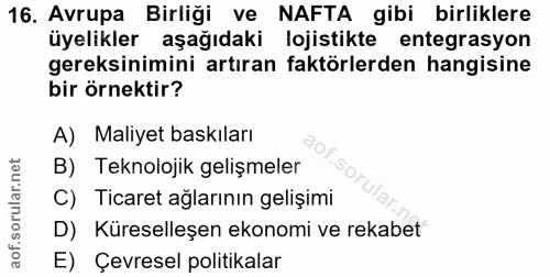 16. soru: Avrupa Birliği ve NAFTA gibi birliklere üyelikler aşağıdaki lojistikte entegrasyon gereksinimini artıran faktörlerden…