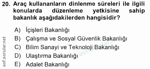 20. soru: Araç kullananların dinlenme süreleri ile ilgili konularda düzenleme yetkisine sahip bakanlık aşağıdakilerden hangisid…