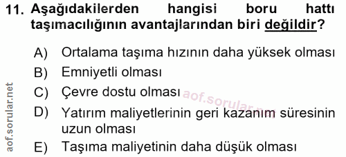 11. soru: Aşağıdakilerden hangisi boru hattı taşımacılığının avantajlarından biri değildir? A) Ortalama taşıma hızının daha yük…