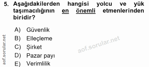 5. soru: Aşağıdakilerden hangisi yolcu ve yük taşımacılığının en önemli emenlerinden biridir? A) Güvenlik B) Elleçleme C) Şirk…