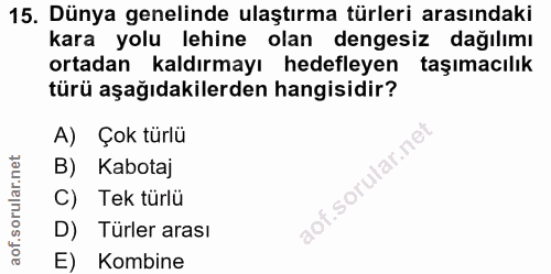 15. soru: Dünya genelinde ulaştırma türleri arasındaki kara yolu lehine olan dengesiz dağılımı ortadan kaldırmayı hedefleyen ta…