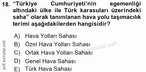 18. soru: "Türkiye Cumhuriyeti'nin egemenligi altındaki ülke ile Türk karasuları üzerindeki saha" olarak tanımlanan hava yolu t…