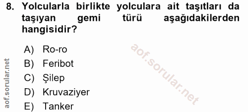 8. soru: Yolcularla birlikte yolculara ait taşıtları da taşıyan gemi türü aşağıdakilerden hangisidir? A) Ro-ro B) Feribot C) Ş…