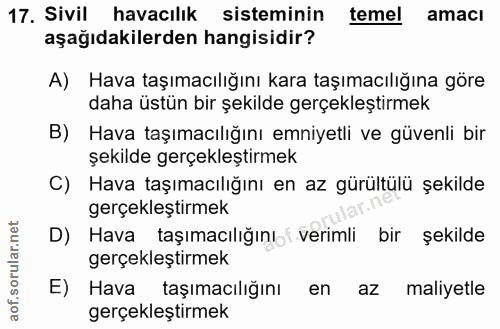 17. soru: Sivil havacılık sisteminin temel amaci aşağıdakilerden hangisidir? A) Hava taşımacılığını kara taşımacılığına göre da…