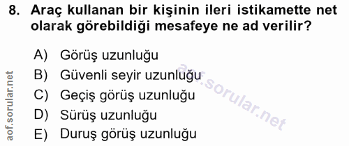 8. soru: Araç kullanan bir kişinin ileri istikamette net olarak görebildiği mesafeye ne ad verilir? A) Görüş uzunluğu B) Güven…