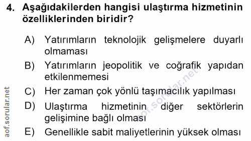 4. soru: Aşağıdakilerden hangisi ulaştırma hizmetinin özelliklerinden biridir? A) Yatırımların teknolojik gelişmelere duyarlı…