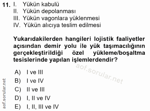 11. soru: I. Yükün kabulü II. Yükün depolanması III. Yükün vagonlara yüklenmesi IV. Yukün alıcıya teslim edilmesi Yukarıdakiler…