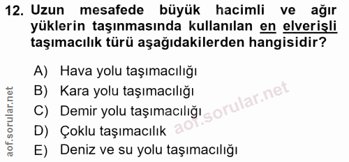 12. soru: Uzun mesafede büyük hacimli ve ağır yüklerin taşınmasında kullanılan en elverişli taşımacılık türü aşağıdakilerden ha…