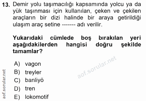 13. soru: Demir yolu taşımacılığı kapsamında yolcu ya da yük taşınması için kullanılan, çeken ve çekilen araçların bir dizi hal…