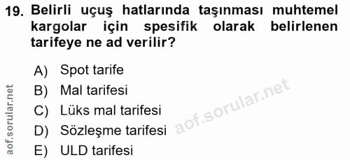 19. soru: Belirli uçuş hatlarında taşınması muhtemel kargolar için spesifik olarak belirlenen tarifeye ne ad verilir? A) Spot t…