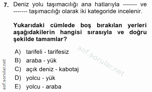 7. soru: Deniz yolu taşımacılığı ana hatlarıyla —- ve -- taşımacılığı olarak ikı kategoride incelenir. Yukarıdaki cümlede boş…