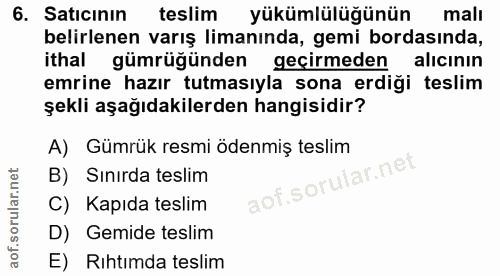 6. soru: Satıcınin teslim yükümlülüğünün malı belirlenen varış limanında, gemi bordasında, ithal gümrüğünden geçirmeden alıcın…