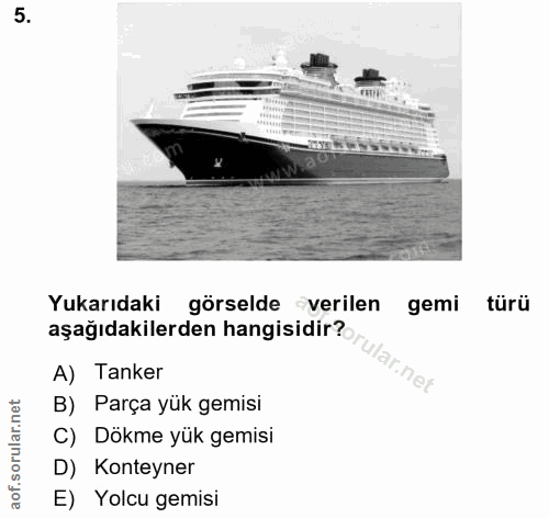 5. soru: Yukarıdaki görselde -verilen gemi türü aşağıdakilerden hangisidir? ular.net A) Tanker B) Parça yük gemisi C) Dökme yü…