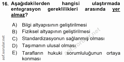 16. soru: Aşağıdakilerden hangisi ulaştırmada entegrasyon gereklilikleri arasında yer almaz? A) Bilgi altyapısının geliştirilme…
