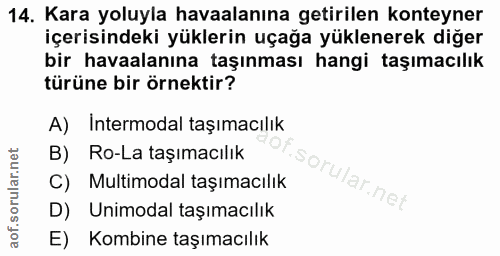 14. soru: Kara yoluyla havaalanına getirilen konteyner içerisindeki yüklerin uçağa yüklenerek diğer bir havaalanına taşınması h…