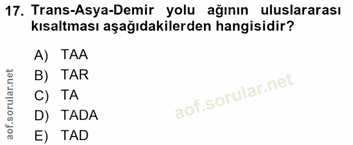 17. soru: Trans-Asya-Demir yolu ağının uluslararası kısaltması aşağıdakilerden hangisidir? A) TAA B) TAR C) TA D) TADA E) TAD