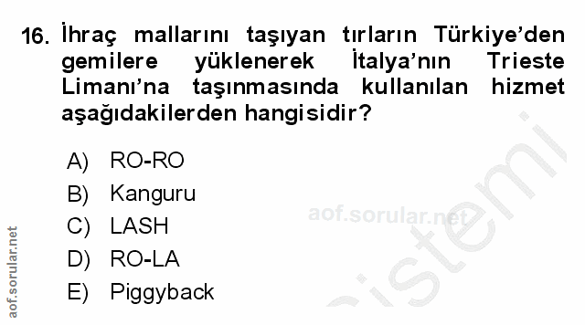 16. soru: İhraç mallarını taşıyan tırların Türkiye'den gemilere yüklenerek Italya'nın Trieste Limanı'na taşınmasında kullanılan…