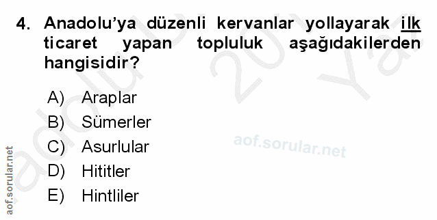 4. soru: Anadolu'ya düzenli kervanlar yollayarak ilk ticaret yapan topluluk aşağıdakilerden hangisidir? A) Araplar B) Sümerler…