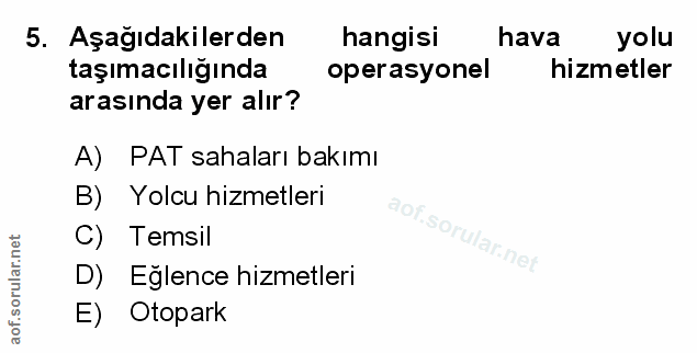 5. soru: Aşağıdakilerden hangisi hava yolu taşımacılığında operasyonel hizmetler arasında yer alır? A) PAT sahaları bakımı B)…