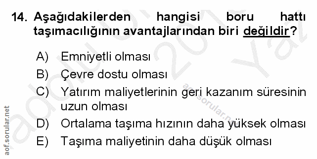 14. soru: Aşağıdakilerden hangisi boru hattı taşımacılığının avantajlarından biri değildir? A) Emniyetli olması B) Çevre dostu…
