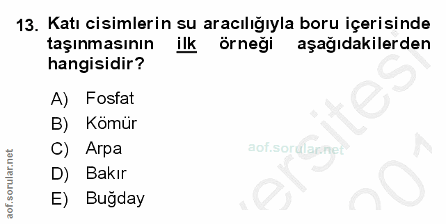 13. soru: Katı cisimlerin su aracılığıyla boru içerisinde taşınmasının ilk örneği aşağıdakilerden hangisidir? A) Fosfat B) Kömü…