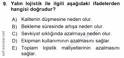 9. soru: Yalın lojistik ile ilgili aşağıdaki ifadelerden hangisi doğrudur? A) Kalitenin düşmesine neden olur. B) Bekleme süres…
