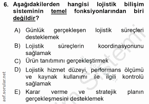 6. soru: Aşağıdakilerden hangisi lojistik bilişim sisteminin temel fonksiyonlarından biri değildir? A) Günlük gerçekleşen loji…