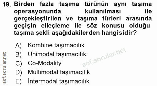 19. soru: Birden fazla taşıma türünün aynı taşıma operasyonunda kullanılması ile gerçekleştirilen ve taşıma türleri arasında ge…