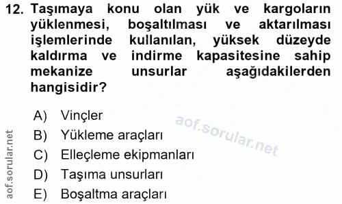 12. soru: Taşımaya konu olan yük ve kargoların yüklenmesi, boşaltılması ve aktarılması işlemlerinde kullanılan, yüksek düzeyde…