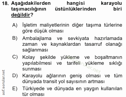 18. soru: Aşağıdakilerden hangisi karayolu taşımacılığının üstünlüklerinden biri değildir? A) İşletim maliyetlerinin diğer taşı…