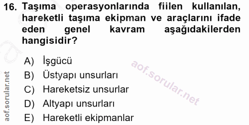 16. soru: Taşıma operasyonlarında fiilen kullanılan, hareketli taşıma ekipman ve araçlarını ifade eden genel kavram aşağıdakile…