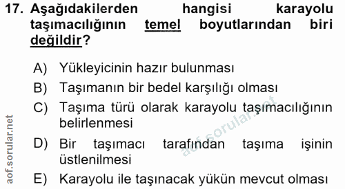 17. soru: Aşağıdakilerden hangisi karayolu taşımacılığının temel boyutlarından biri değildir? A) Yükleyicinin hazır bulunması B…