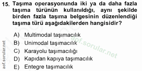 15. soru: Taşıma operasyonunda iki ya da daha fazla taşıma türünün kullanıldığı, aynı şekilde birden fazla taşıma belgesinin dü…