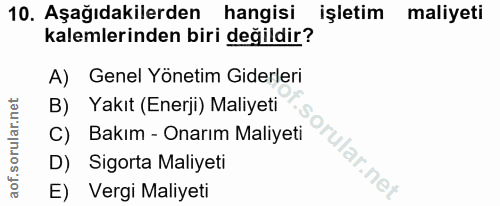 10. soru: Aşağıdakilerden hangisi işletim maliyeti kalemlerinden biri değildir? A) Genel Yönetim Giderleri B) Yakıt (Enerji) Ma…