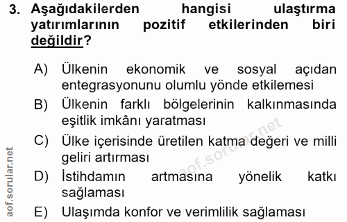 3. soru: Aşağıdakilerden hangisi ulaştırma yatırımlarının pozitif etkilerinden biri değildir? A) Ulkenin ekonomik ve sosyal aç…