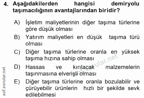 4. soru: Aşağıdakilerden hangisi demiryolu taşımacılığının avantajlarından biridir? A) Işletim maliyetlerinin diğer taşıma tür…
