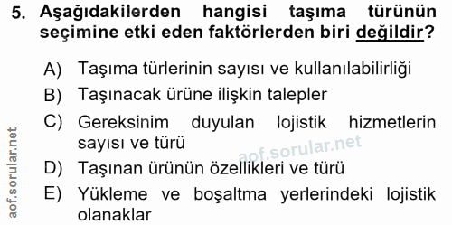 5. soru: Aşağıdakilerden hangisi taşıma türünün seçimine etki eden faktörlerden biri değildir? A) Taşıma türlerinin sayısı ve…
