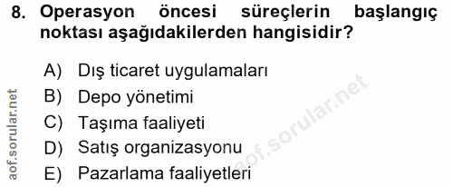 8. soru: Operasyon öncesi süreçlerin başlangıç noktası aşağıdakilerden hangisidir? A) Dış ticaret uygulamaları B) Depo yönetim…