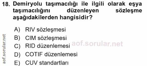 18. soru: Demiryolu taşımacılığı ile ilgili olarak eşya taşımacılığını düzenleyen sözleşme aşağıdakilerden hangisidir? A) RIV s…