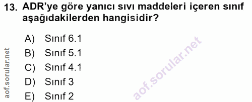 13. soru: ADR'ye göre yanıcı sıvı maddeleri içeren sınıf aşağıdakilerden hangisidir? A) Sinıf 6.1 B) Sinif 5.1 C) Sınif 4.1 D)…