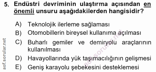 5. soru: Endüstri devriminin ulaştırma açısından en önemli unsuru aşağıdakilerden hangisidir? A) Teknolojik ilerleme sağlaması…