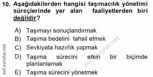 10. soru: Aşağıdakilerden hangisi taşımacılık yönetimi süreçlerinde yer alan faaliyetlerden biri değildir? A) Taşımayı sonuçlan…