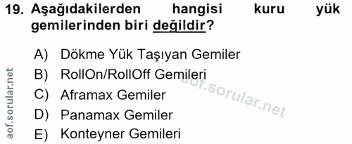19. soru: Aşağıdakilerden hangisi kuru yük gemilerinden biri değildir? A) Dökme Yük Taşıyan Gemiler B) RollOn/RollOff Gemileri…