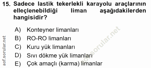 15. soru: Sadece lastik tekerlekli karayolu araçlarının elleçlenebildiği liman aşağıdakilerden hangisidir? A) Konteyner limanla…