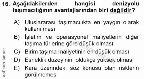 16. soru: Aşağıdakilerden hangisi denizyolu taşımacılığının avantajlarından biri değildir? A) Uluslararası taşımacılıkta en yay…
