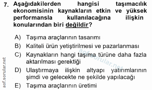 7. soru: Aşağıdakilerden hangisi taşımacılık ekonomisinin kaynakların etkin ve yüksek performansla kullanılacağına ilişkin kon…