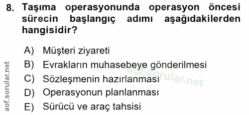 8. soru: Taşıma operasyonunda operasyon öncesi sürecin başlangıç adımı aşağıdakilerden hangisidir? A) Müşteri ziyareti B) Evra…