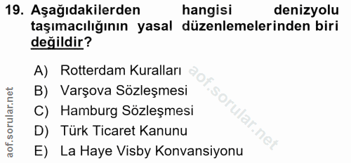 19. soru: Aşağıdakilerden hangisi denizyolu taşımacılığının yasal düzenlemelerinden biri değildir? A) Rotterdam Kuralları B) Va…