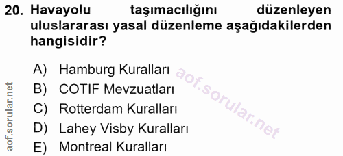20. soru: Havayolu taşımacılığını düzenleyen uluslararası yasal düzenleme aşağıdakilerden hangisidir? A) Hamburg Kuralları B) C…
