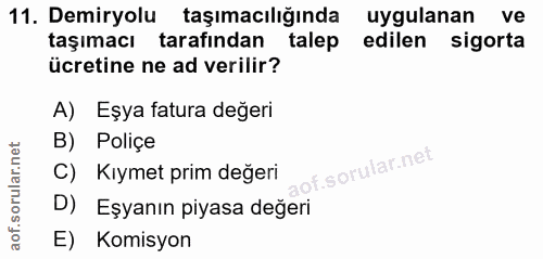 11. soru: Demiryolu taşımacılığında uygulanan ve taşımacı tarafından talep edilen sigorta ücretine ne ad verilir? A) Eşya fatur…